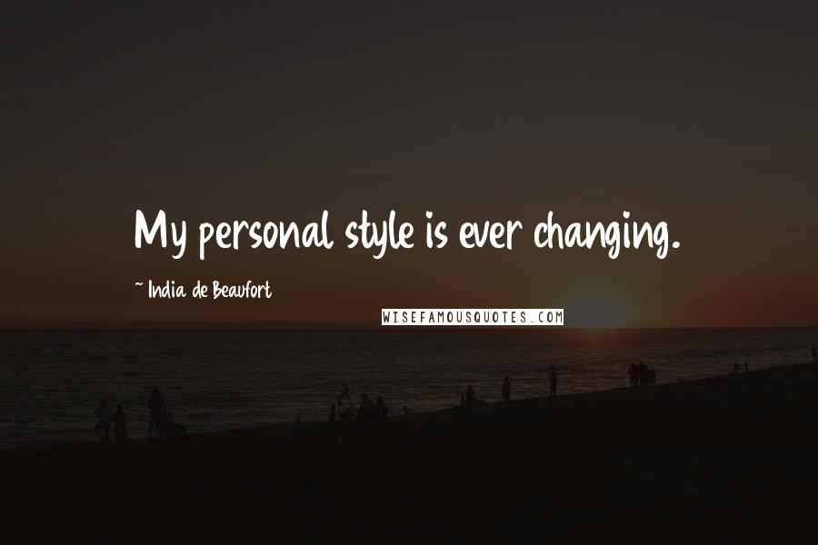 India De Beaufort Quotes: My personal style is ever changing.