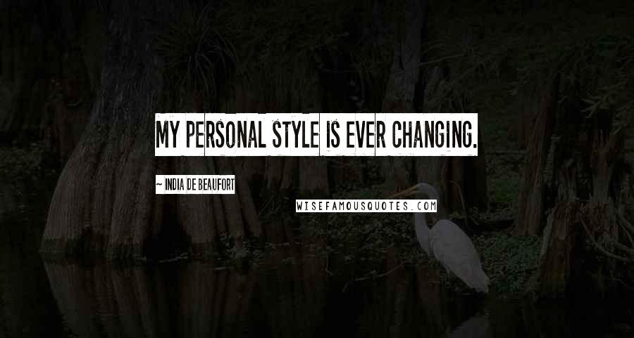 India De Beaufort Quotes: My personal style is ever changing.