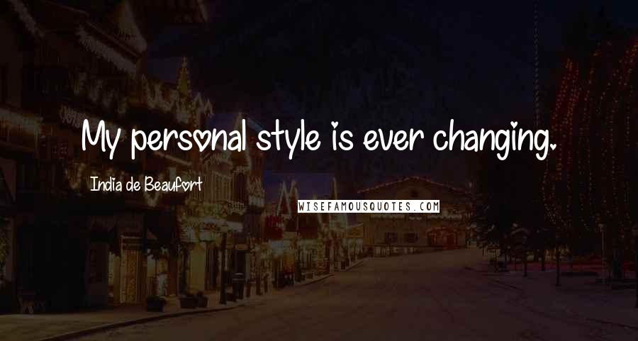 India De Beaufort Quotes: My personal style is ever changing.