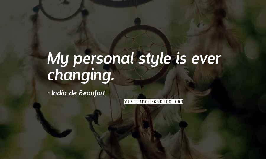 India De Beaufort Quotes: My personal style is ever changing.