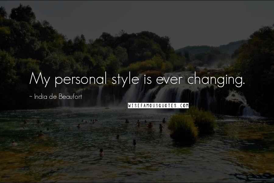 India De Beaufort Quotes: My personal style is ever changing.