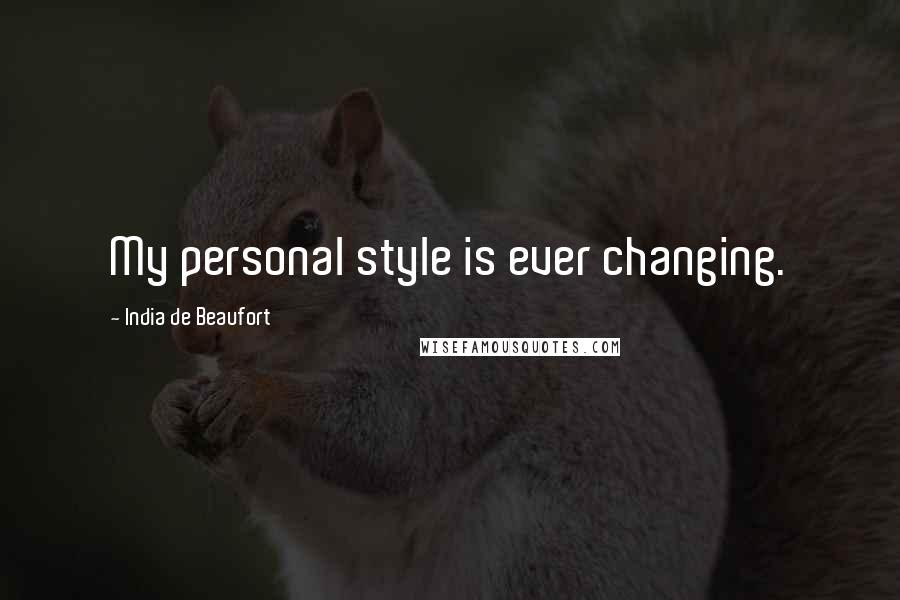 India De Beaufort Quotes: My personal style is ever changing.
