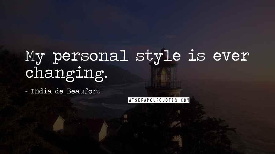 India De Beaufort Quotes: My personal style is ever changing.
