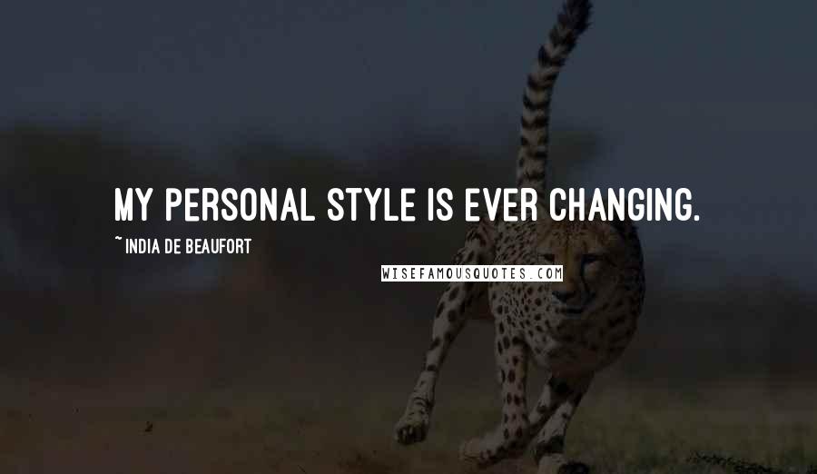 India De Beaufort Quotes: My personal style is ever changing.