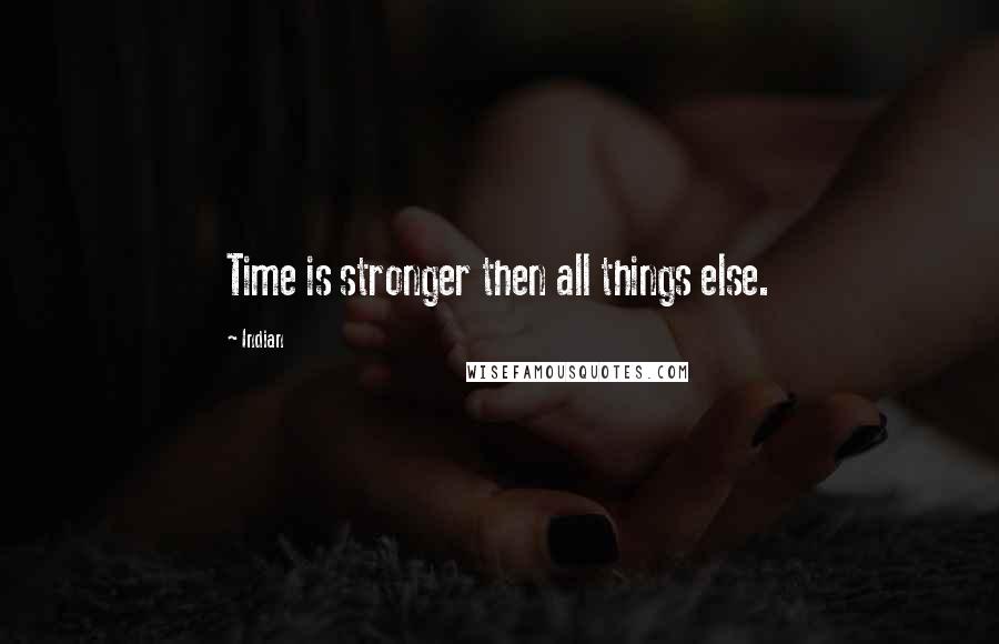 Indian Quotes: Time is stronger then all things else.