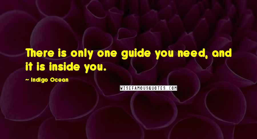 Indigo Ocean Quotes: There is only one guide you need, and it is inside you.