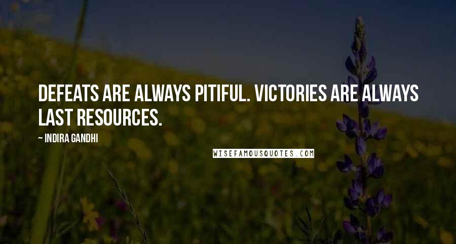 Indira Gandhi Quotes: Defeats are always pitiful. Victories are always last resources.