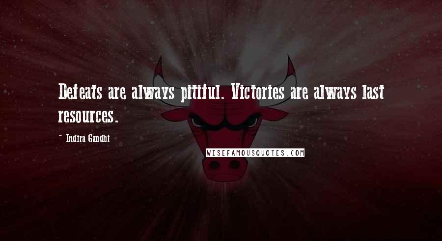 Indira Gandhi Quotes: Defeats are always pitiful. Victories are always last resources.