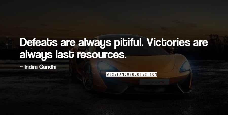 Indira Gandhi Quotes: Defeats are always pitiful. Victories are always last resources.