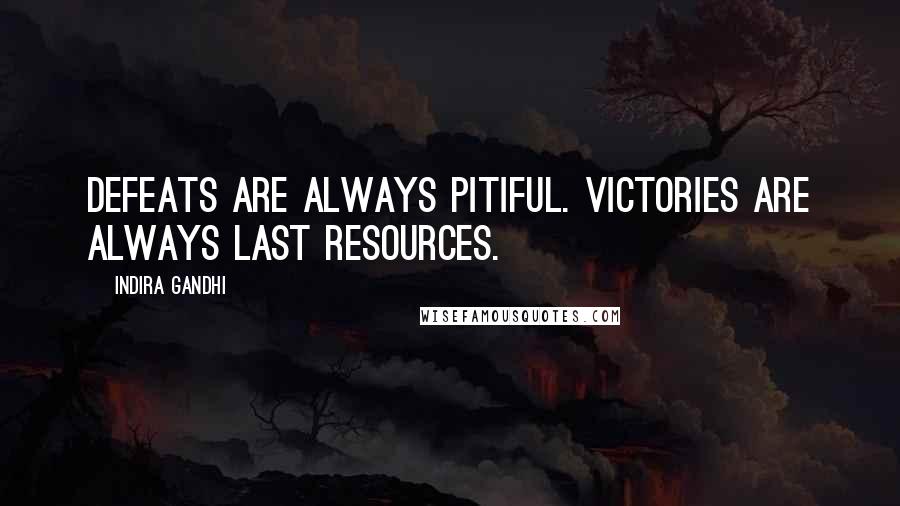 Indira Gandhi Quotes: Defeats are always pitiful. Victories are always last resources.