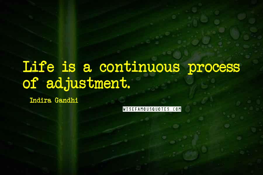 Indira Gandhi Quotes: Life is a continuous process of adjustment.