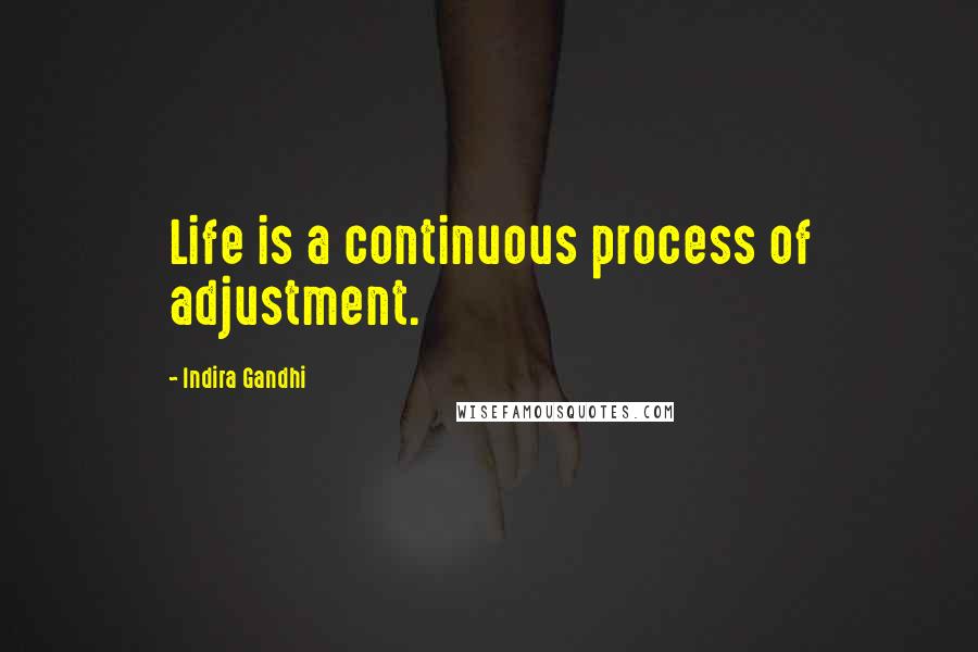 Indira Gandhi Quotes: Life is a continuous process of adjustment.