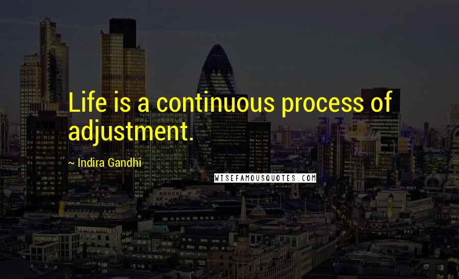 Indira Gandhi Quotes: Life is a continuous process of adjustment.
