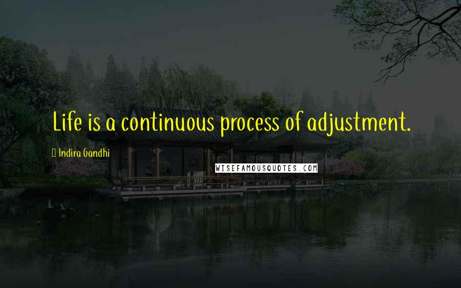 Indira Gandhi Quotes: Life is a continuous process of adjustment.