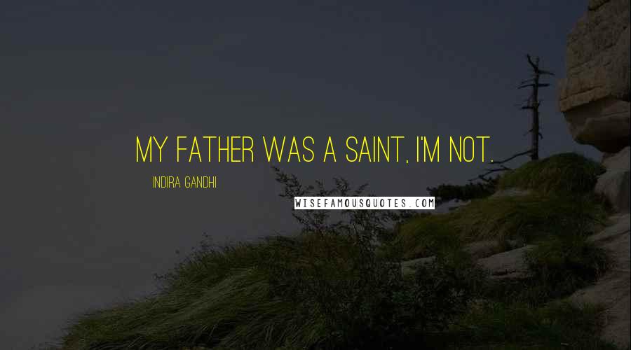 Indira Gandhi Quotes: My father was a saint, I'm not.