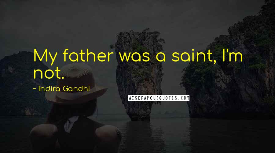 Indira Gandhi Quotes: My father was a saint, I'm not.
