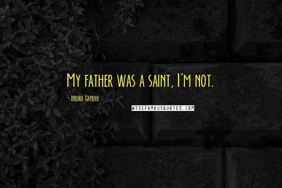 Indira Gandhi Quotes: My father was a saint, I'm not.