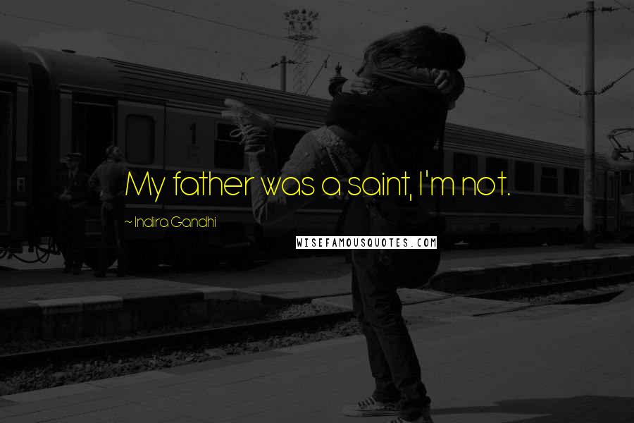 Indira Gandhi Quotes: My father was a saint, I'm not.