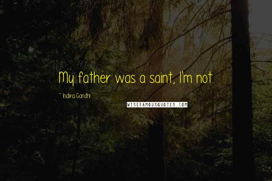 Indira Gandhi Quotes: My father was a saint, I'm not.