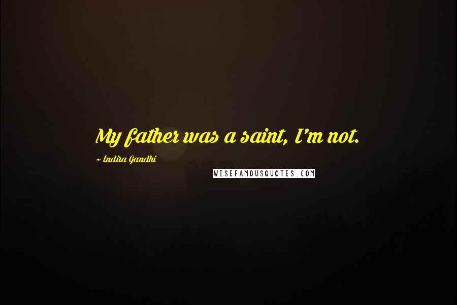 Indira Gandhi Quotes: My father was a saint, I'm not.