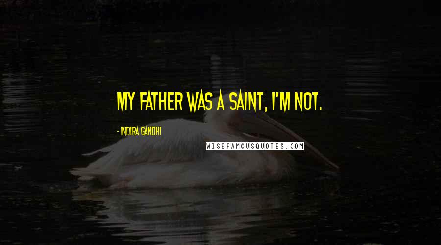 Indira Gandhi Quotes: My father was a saint, I'm not.