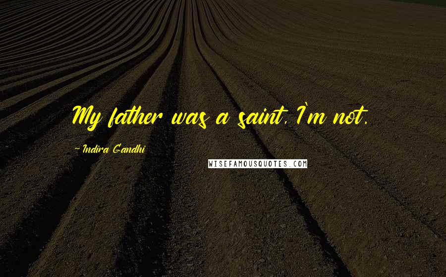 Indira Gandhi Quotes: My father was a saint, I'm not.