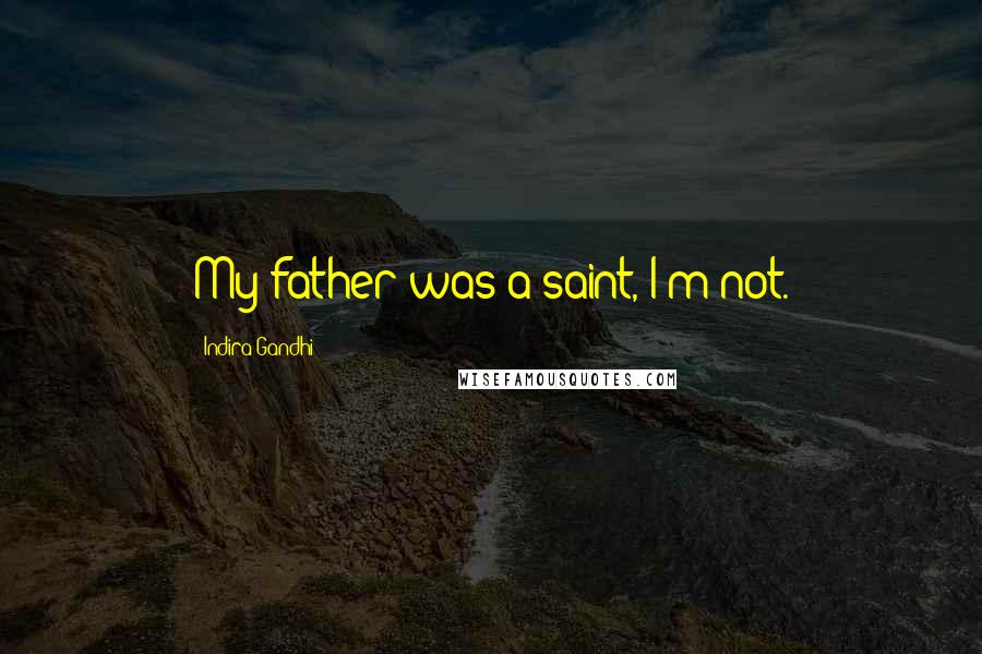 Indira Gandhi Quotes: My father was a saint, I'm not.