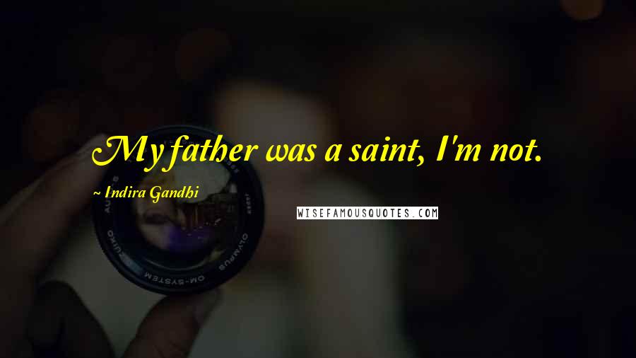 Indira Gandhi Quotes: My father was a saint, I'm not.