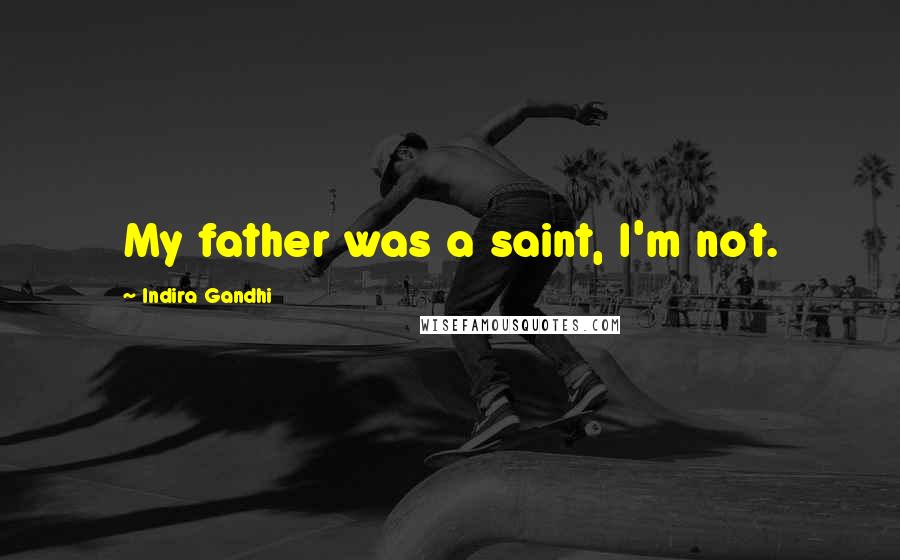 Indira Gandhi Quotes: My father was a saint, I'm not.