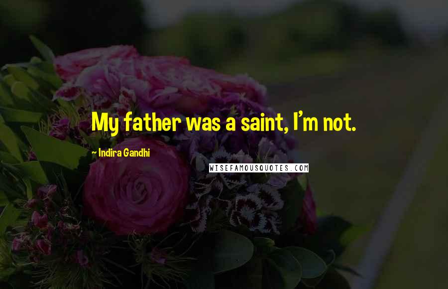 Indira Gandhi Quotes: My father was a saint, I'm not.