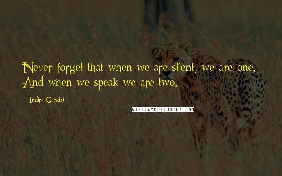 Indira Gandhi Quotes: Never forget that when we are silent, we are one. And when we speak we are two.