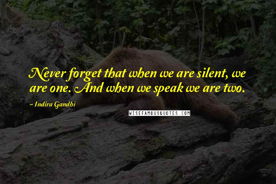 Indira Gandhi Quotes: Never forget that when we are silent, we are one. And when we speak we are two.