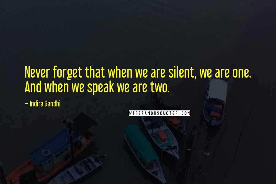 Indira Gandhi Quotes: Never forget that when we are silent, we are one. And when we speak we are two.