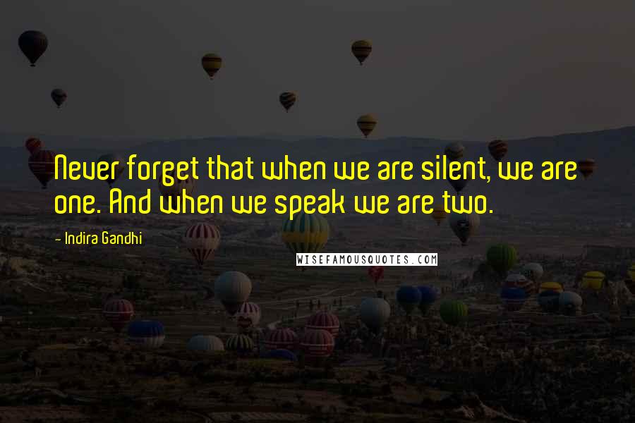 Indira Gandhi Quotes: Never forget that when we are silent, we are one. And when we speak we are two.