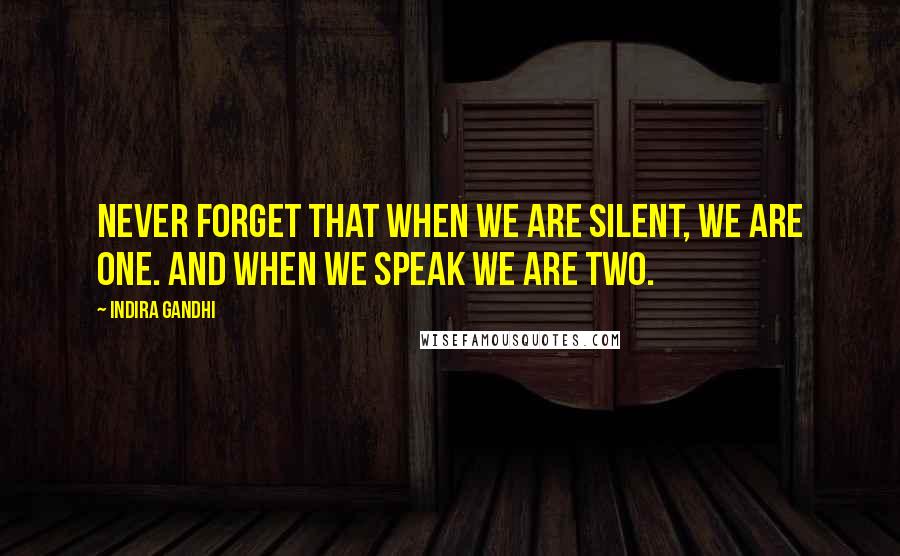 Indira Gandhi Quotes: Never forget that when we are silent, we are one. And when we speak we are two.