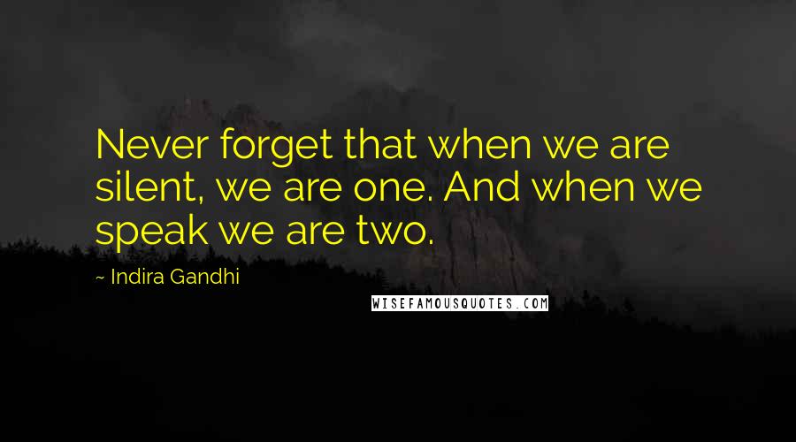 Indira Gandhi Quotes: Never forget that when we are silent, we are one. And when we speak we are two.