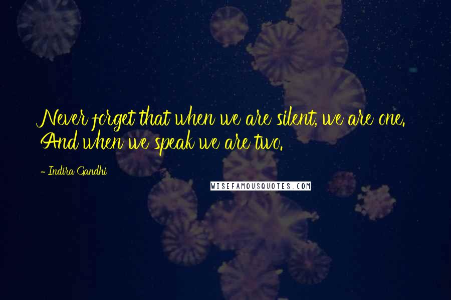 Indira Gandhi Quotes: Never forget that when we are silent, we are one. And when we speak we are two.