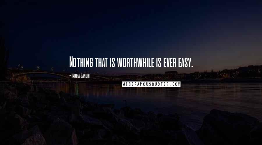 Indira Gandhi Quotes: Nothing that is worthwhile is ever easy.