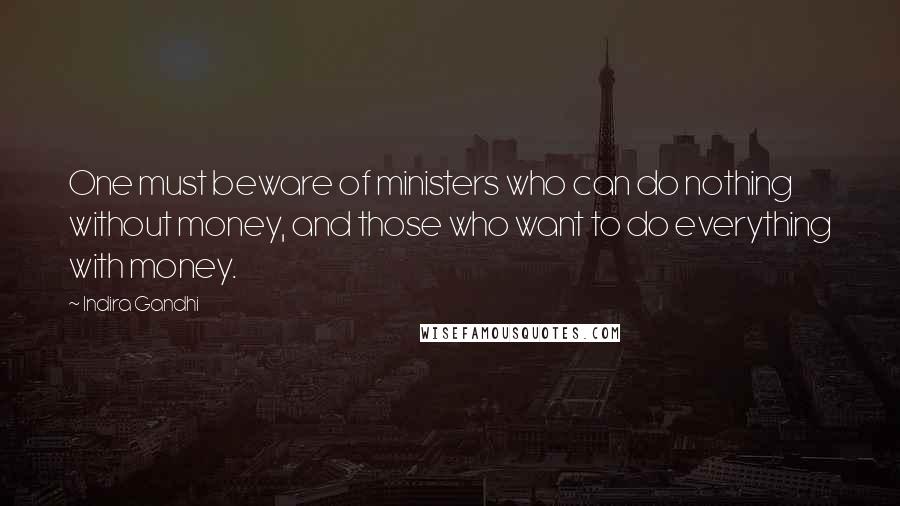 Indira Gandhi Quotes: One must beware of ministers who can do nothing without money, and those who want to do everything with money.