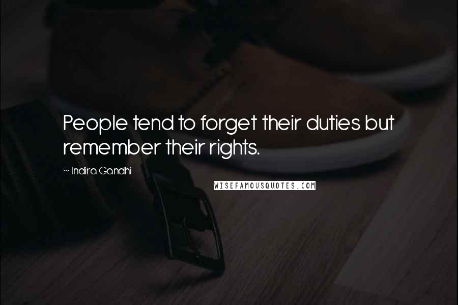 Indira Gandhi Quotes: People tend to forget their duties but remember their rights.