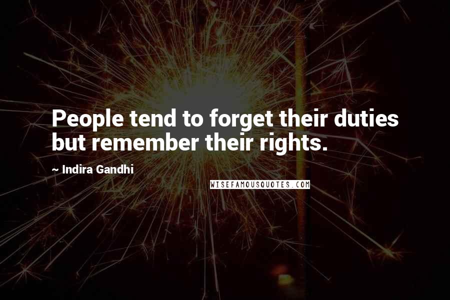 Indira Gandhi Quotes: People tend to forget their duties but remember their rights.