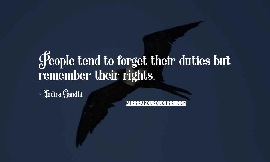 Indira Gandhi Quotes: People tend to forget their duties but remember their rights.