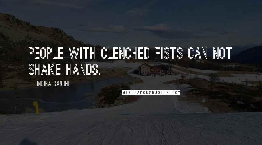 Indira Gandhi Quotes: People with clenched fists can not shake hands.