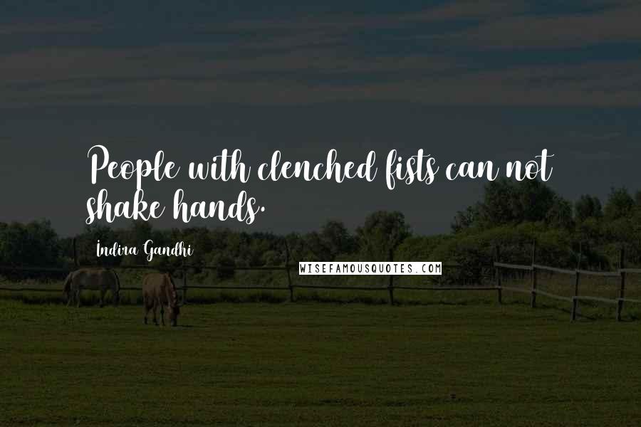 Indira Gandhi Quotes: People with clenched fists can not shake hands.