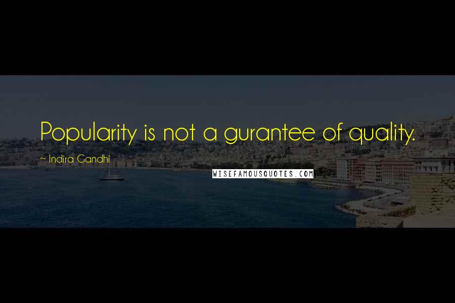 Indira Gandhi Quotes: Popularity is not a gurantee of quality.