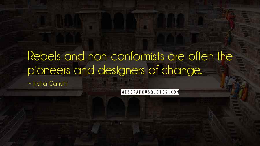 Indira Gandhi Quotes: Rebels and non-conformists are often the pioneers and designers of change.