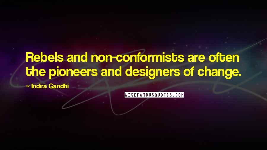 Indira Gandhi Quotes: Rebels and non-conformists are often the pioneers and designers of change.