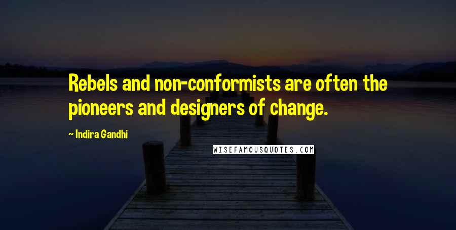 Indira Gandhi Quotes: Rebels and non-conformists are often the pioneers and designers of change.