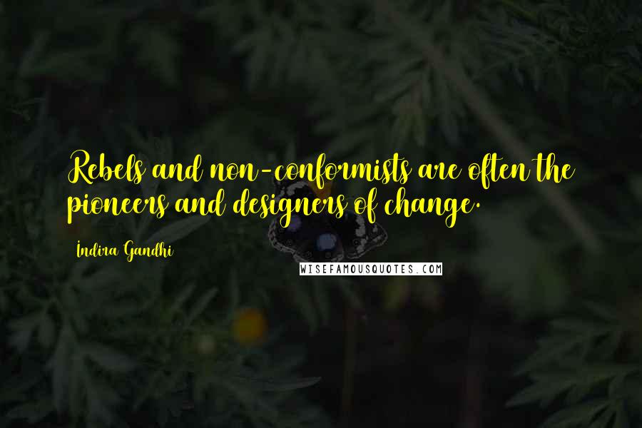 Indira Gandhi Quotes: Rebels and non-conformists are often the pioneers and designers of change.