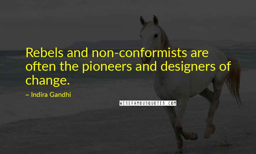 Indira Gandhi Quotes: Rebels and non-conformists are often the pioneers and designers of change.